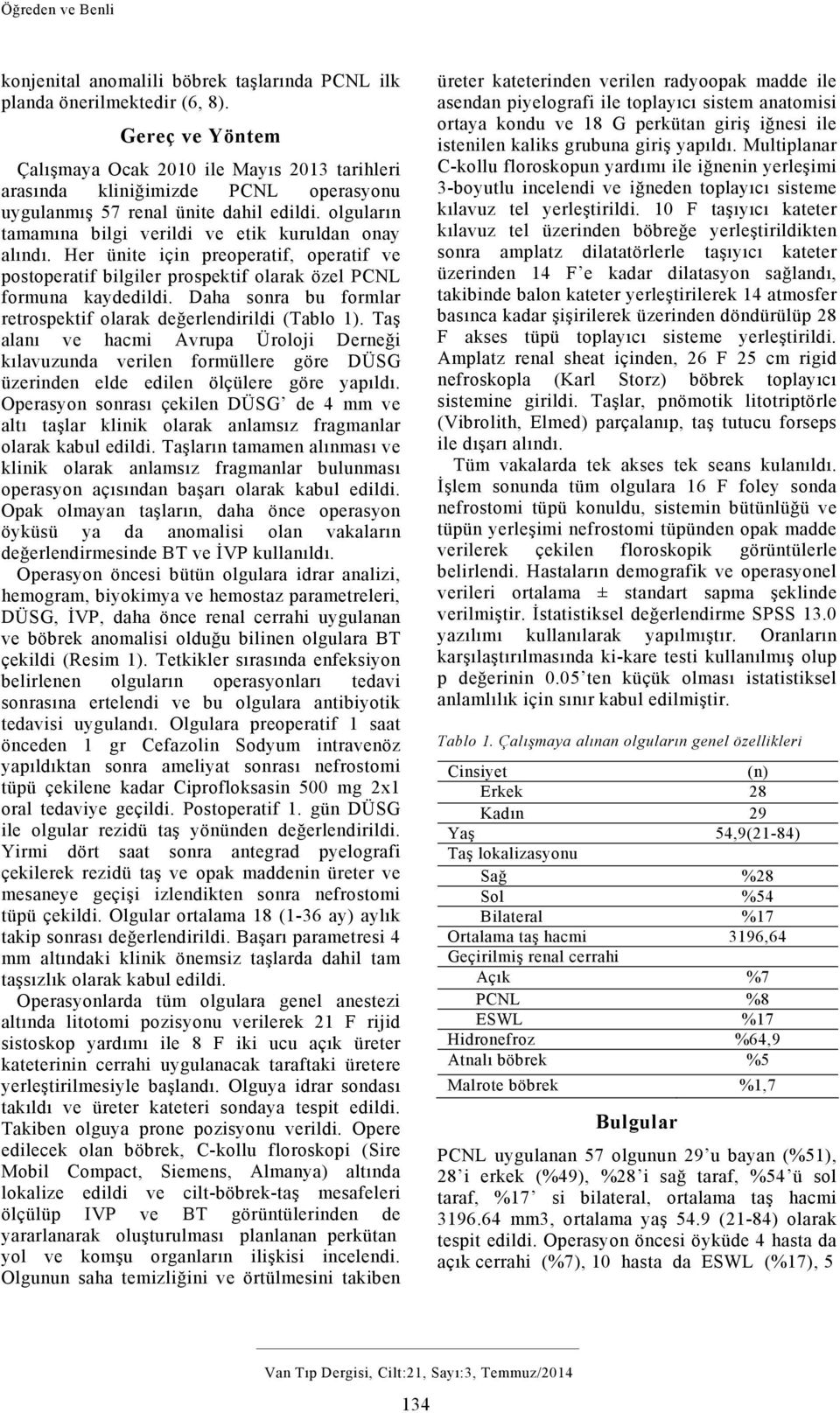 olguların tamamına bilgi verildi ve etik kuruldan onay alındı. Her ünite için preoperatif, operatif ve postoperatif bilgiler prospektif olarak özel PCNL formuna kaydedildi.