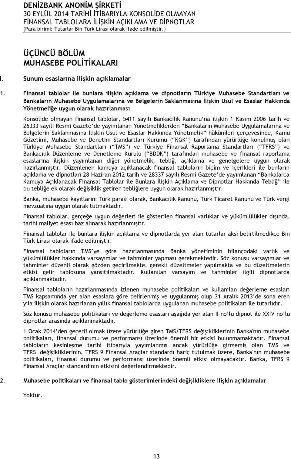 Yönetmeliğe uygun olarak hazırlanması Konsolide olmayan finansal tablolar, 5411 sayılı Bankacılık Kanunu na ilişkin 1 Kasım 2006 tarih ve 26333 sayılı Resmi Gazete de yayımlanan Yönetmeliklerden