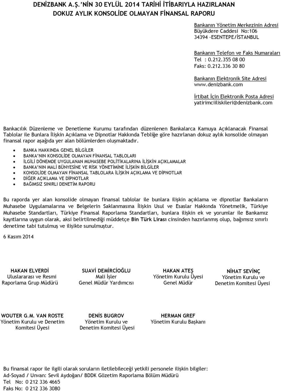 Faks Numaraları Tel : 0.212.355 08 00 Faks: 0.212.336 30 80 Bankanın Elektronik Site Adresi www.denizbank.com İrtibat İçin Elektronik Posta Adresi yatirimciiliskileri@denizbank.