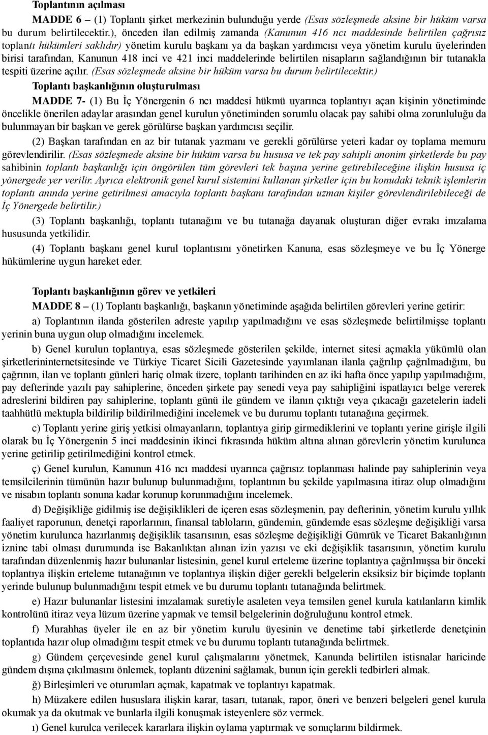 tarafından, Kanunun 418 inci ve 421 inci maddelerinde belirtilen nisapların sağlandığının bir tutanakla tespiti üzerine açılır. (Esas sözleşmede aksine bir hüküm varsa bu durum belirtilecektir.