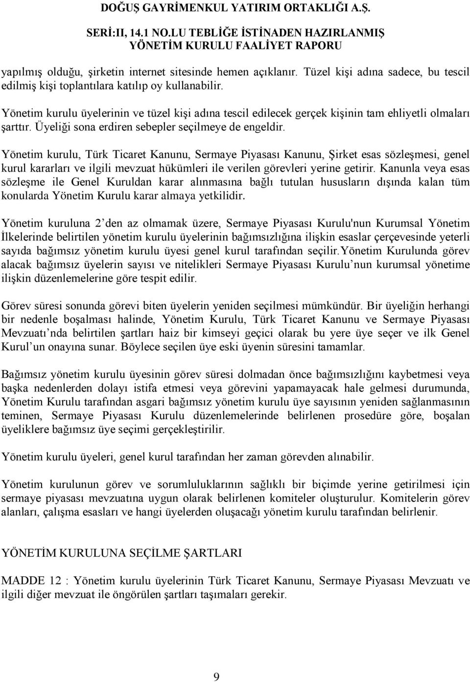 Yönetim kurulu, Türk Ticaret Kanunu, Sermaye Piyasası Kanunu, Şirket esas sözleşmesi, genel kurul kararları ve ilgili mevzuat hükümleri ile verilen görevleri yerine getirir.