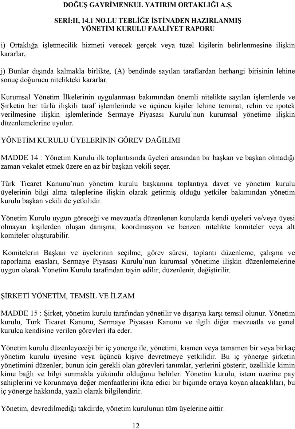 Kurumsal Yönetim İlkelerinin uygulanması bakımından önemli nitelikte sayılan işlemlerde ve Şirketin her türlü ilişkili taraf işlemlerinde ve üçüncü kişiler lehine teminat, rehin ve ipotek verilmesine