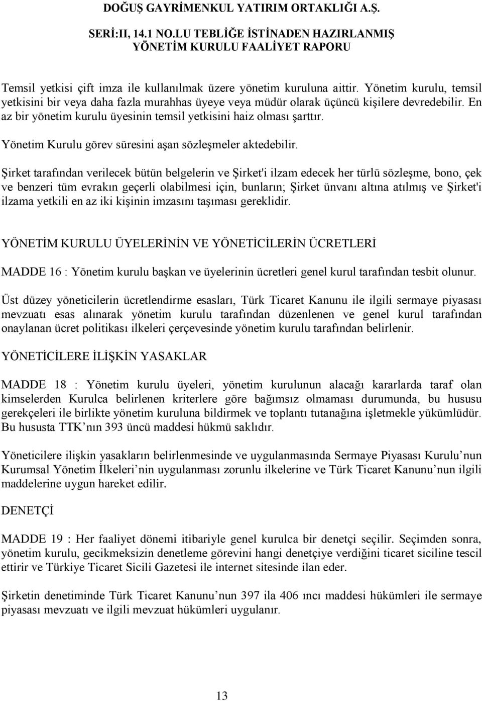 Şirket tarafından verilecek bütün belgelerin ve Şirket'i ilzam edecek her türlü sözleşme, bono, çek ve benzeri tüm evrakın geçerli olabilmesi için, bunların; Şirket ünvanı altına atılmış ve Şirket'i