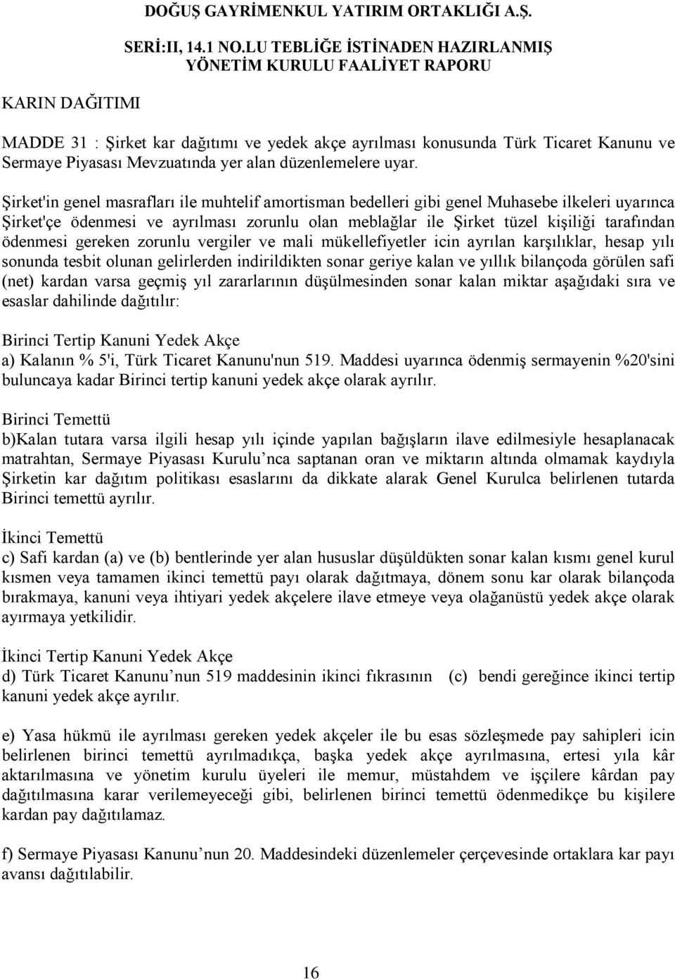 gereken zorunlu vergiler ve mali mükellefiyetler icin ayrılan karşılıklar, hesap yılı sonunda tesbit olunan gelirlerden indirildikten sonar geriye kalan ve yıllık bilançoda görülen safi (net) kardan