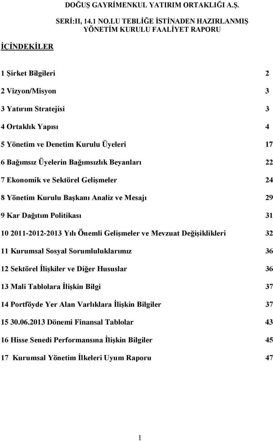 Mevzuat Değişiklikleri 32 11 Kurumsal Sosyal Sorumluluklarımız 36 12 Sektörel İlişkiler ve Diğer Hususlar 36 13 Mali Tablolara İlişkin Bilgi 37 14 Portföyde Yer Alan