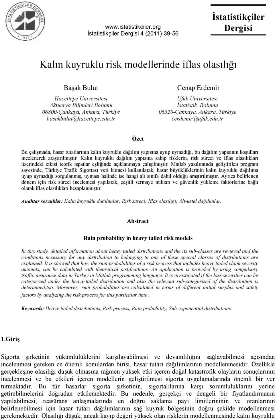 edu.tr Ceap Erdemir Ufu Üiversitesi %statisti Bölümü 652-Çaaya, Aara, Türiye cerdemir@ufu.edu.tr Özet Bu çalmada, hasar tutarlar al uyrulu dalm yapsa uyup uymad, bu dalm yaps oullar iceleere aratrlmtr.