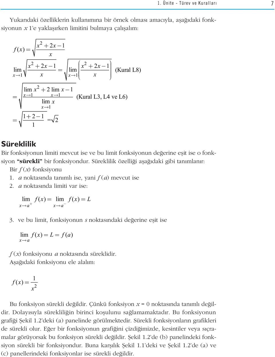 Süreklilik özelli i afla daki gibi tan mlan r: Bir f (x) fonksiyonu. a noktas nda tan ml ise, yani f (a) mevcut ise. a noktas nda limiti var ise: lim f( x) = lim f( x) = L + x a x a 3.