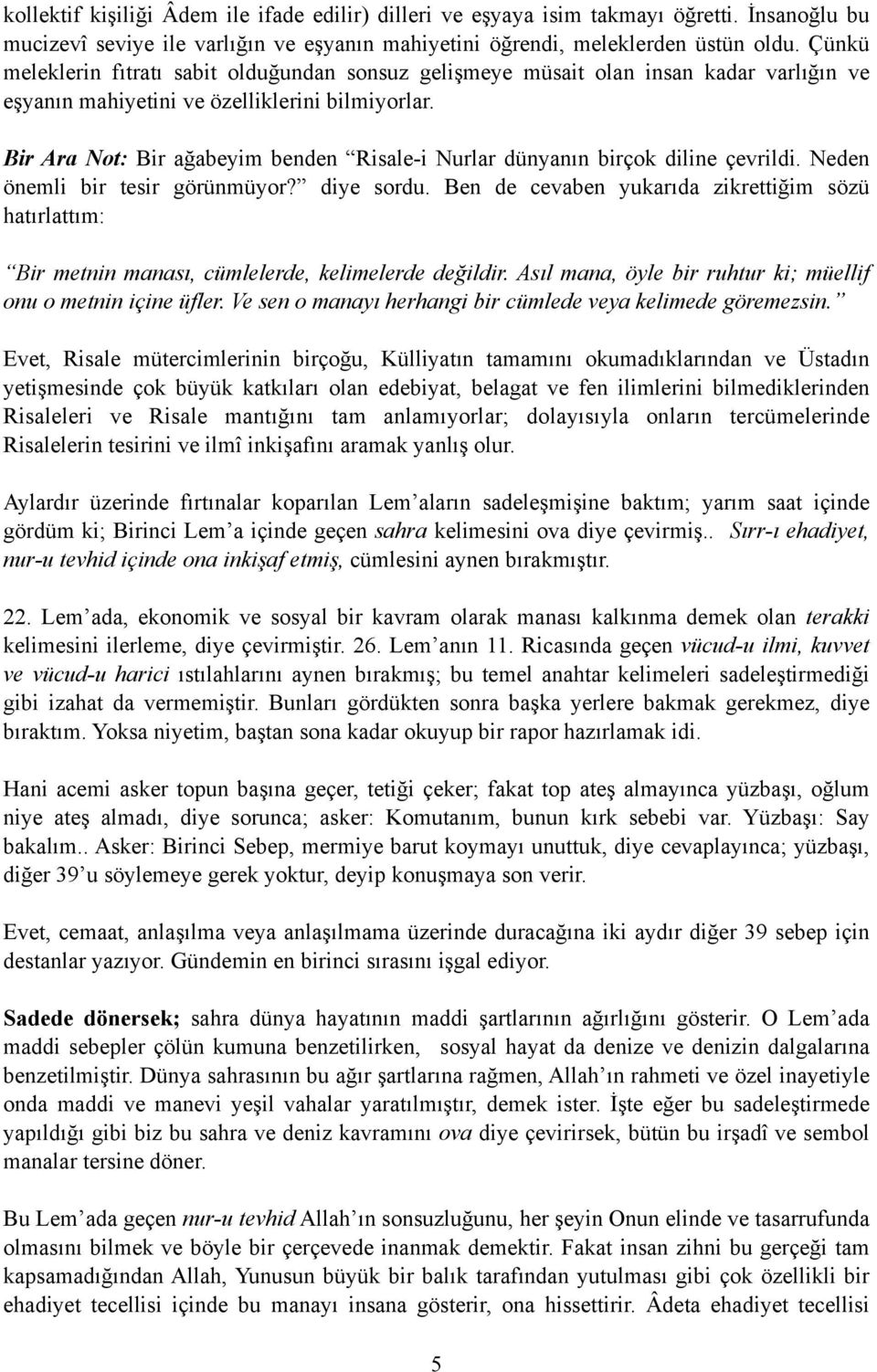 Bir Ara Not: Bir ağabeyim benden Risale-i Nurlar dünyanın birçok diline çevrildi. Neden önemli bir tesir görünmüyor? diye sordu.