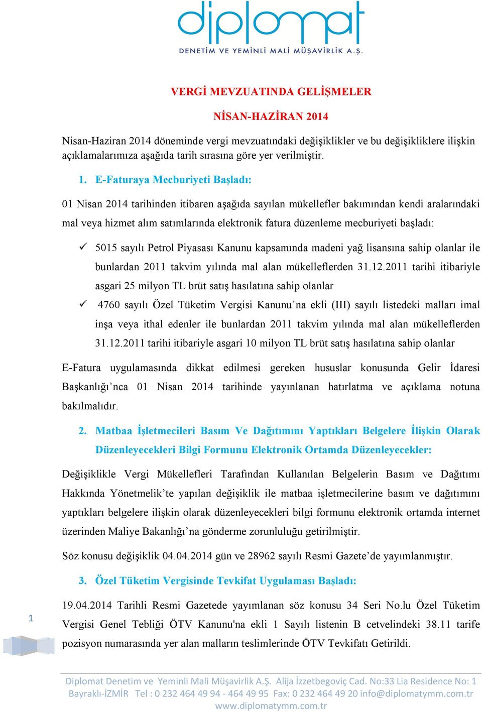 E-Faturaya Mecburiyeti Başladı: 01 Nisan 2014 tarihinden itibaren aşağıda sayılan mükellefler bakımından kendi aralarındaki mal veya hizmet alım satımlarında elektronik fatura düzenleme mecburiyeti