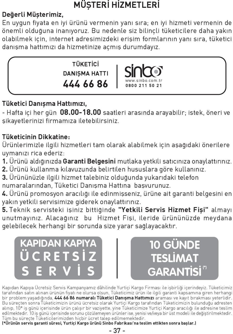 TÜKET C DANIfiMA HATTI 444 66 86 www.sinbo.com.tr 0800 211 50 21 Tüketici Dan flma Hattımızı, - Hafta içi her gün 08.00-18.