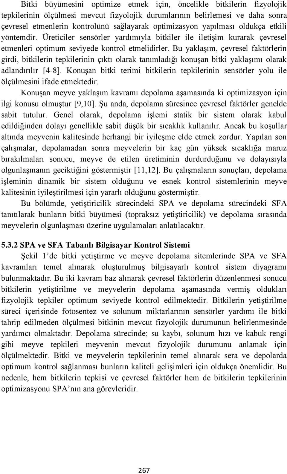 Bu yaklaşım, çevresel faktörlerin girdi, bitkilerin tepkilerinin çıktı olarak tanımladığı konuşan bitki yaklaşımı olarak adlandırılır [4-8].