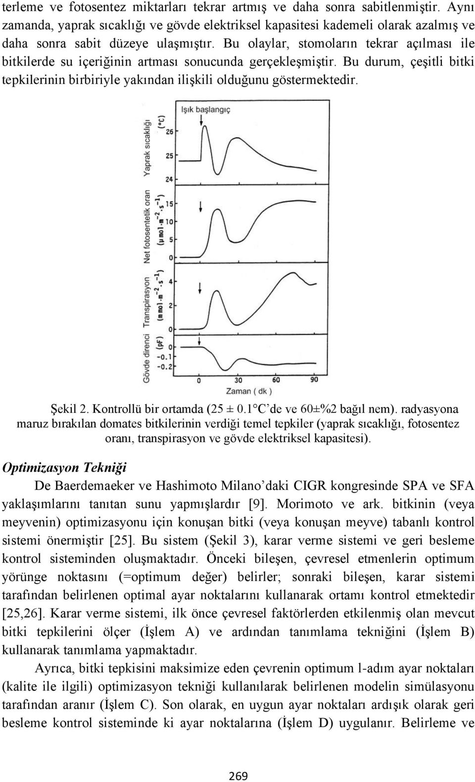 Bu olaylar, stomoların tekrar açılması ile bitkilerde su içeriğinin artması sonucunda gerçekleşmiştir. Bu durum, çeşitli bitki tepkilerinin birbiriyle yakından ilişkili olduğunu göstermektedir.