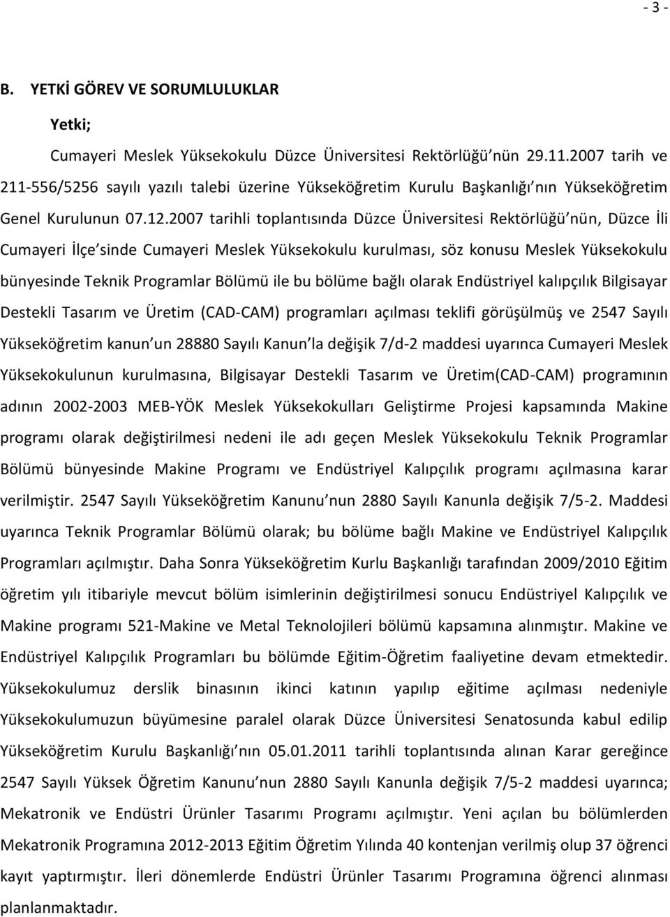 2007 tarihli toplantısında Düzce Üniversitesi Rektörlüğü nün, Düzce İli Cumayeri İlçe sinde Cumayeri Meslek Yüksekokulu kurulması, söz konusu Meslek Yüksekokulu bünyesinde Teknik Programlar Bölümü