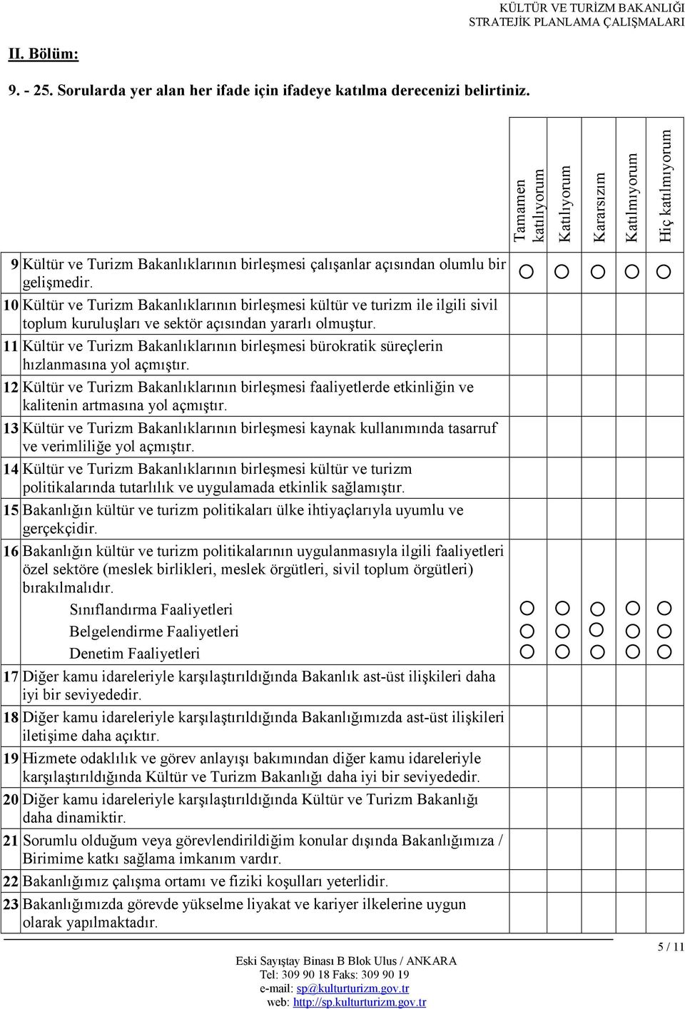 11 Kültür ve Turizm Bakanlklarnn birlemesi bürokratik süreçlerin hzlanmasna yol açmtr. 12 Kültür ve Turizm Bakanlklarnn birlemesi faaliyetlerde etkinliein ve kalitenin artmasna yol açmtr.