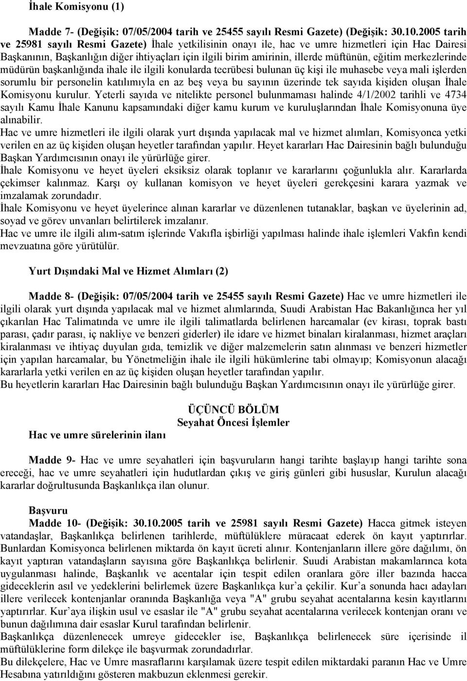 eğitim merkezlerinde müdürün başkanlığında ihale ile ilgili konularda tecrübesi bulunan üç kişi ile muhasebe veya mali işlerden sorumlu bir personelin katılımıyla en az beş veya bu sayının üzerinde