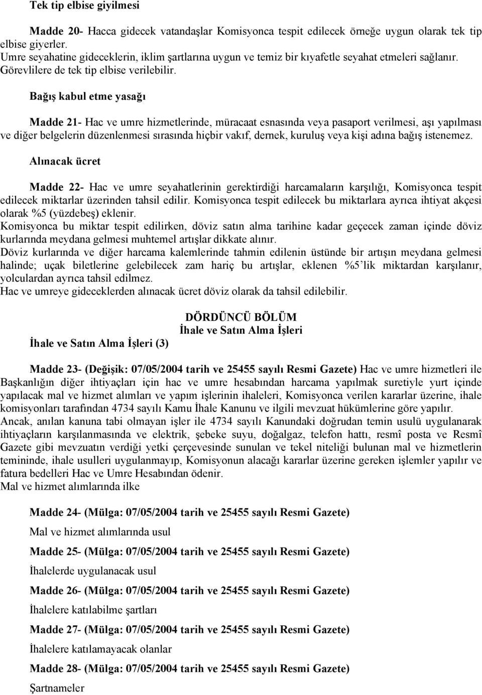 Bağış kabul etme yasağı Madde 21- Hac ve umre hizmetlerinde, müracaat esnasında veya pasaport verilmesi, aşı yapılması ve diğer belgelerin düzenlenmesi sırasında hiçbir vakıf, dernek, kuruluş veya