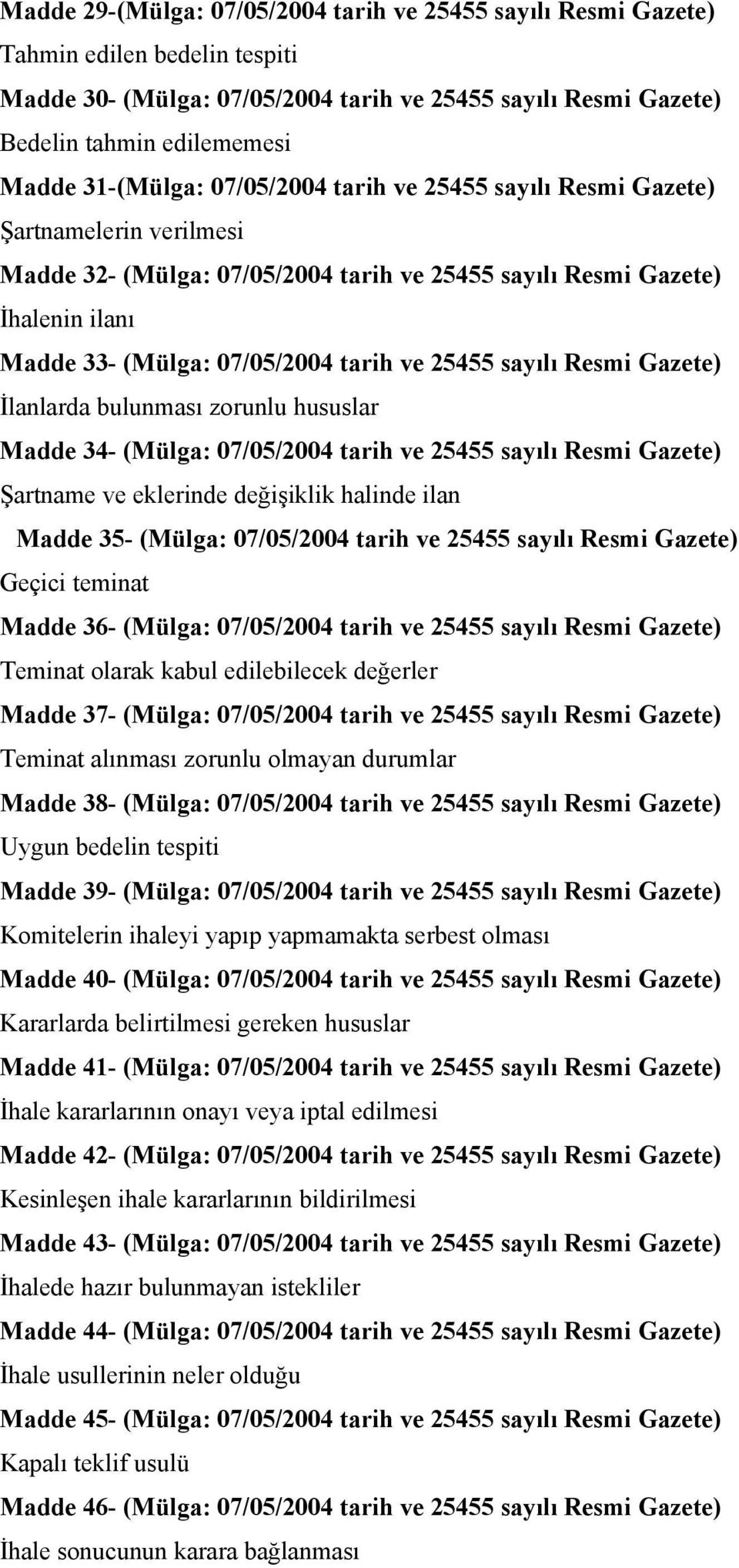 25455 sayılı Resmi Gazete) İlanlarda bulunması zorunlu hususlar Madde 34- (Mülga: 07/05/2004 tarih ve 25455 sayılı Resmi Gazete) Şartname ve eklerinde değişiklik halinde ilan Madde 35- (Mülga: