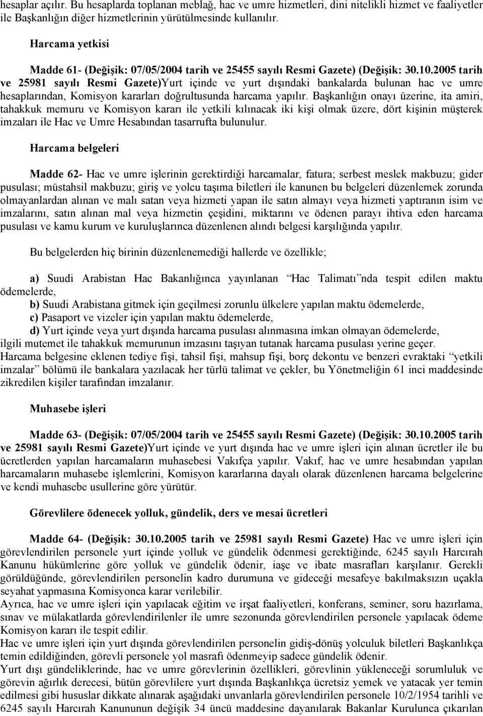 2005 tarih ve 25981 sayılı Resmi Gazete)Yurt içinde ve yurt dışındaki bankalarda bulunan hac ve umre hesaplarından, Komisyon kararları doğrultusunda harcama yapılır.