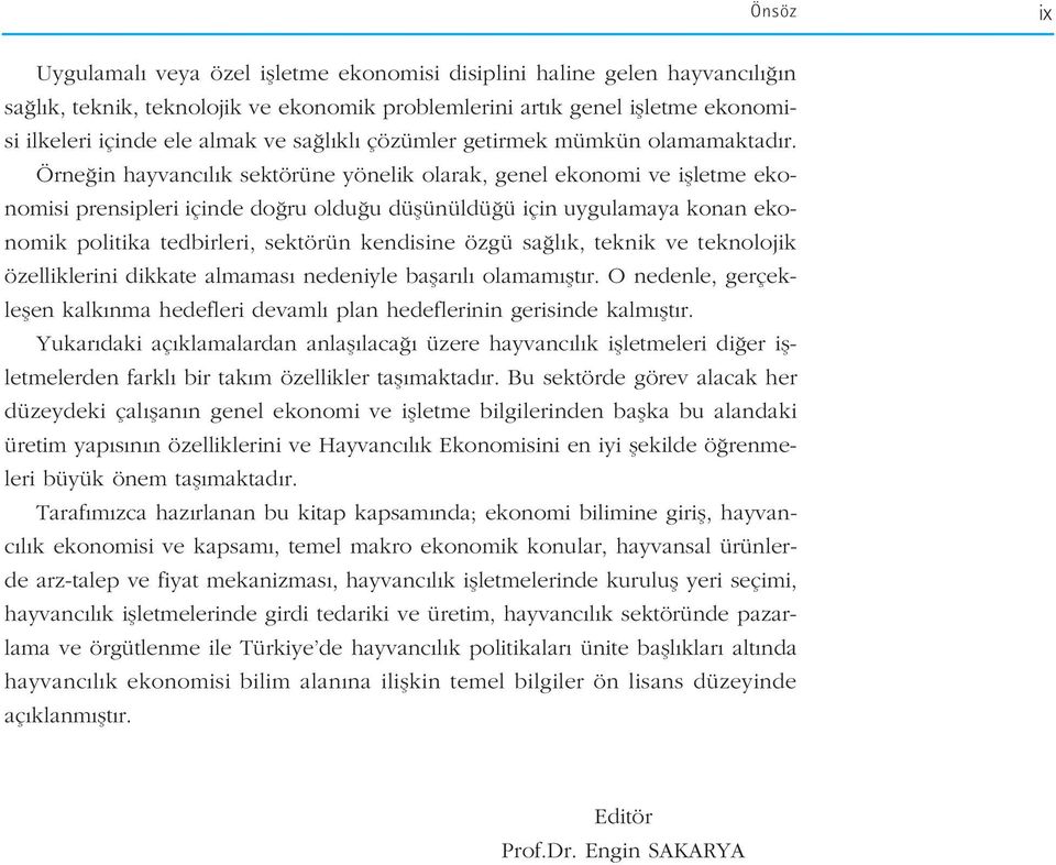 Örne in hayvanc l k sektörüne yönelik olarak, genel ekonomi ve iflletme ekonomisi prensipleri içinde do ru oldu u düflünüldü ü için uygulamaya konan ekonomik politika tedbirleri, sektörün kendisine