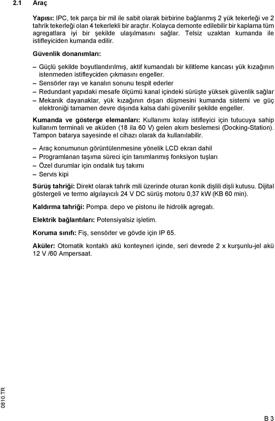 Güvenlik donanımları: Güçlü şekilde boyutlandırılmış, aktif kumandalı bir kilitleme kancası yük kızağının istenmeden istifleyciden çıkmasını engeller.