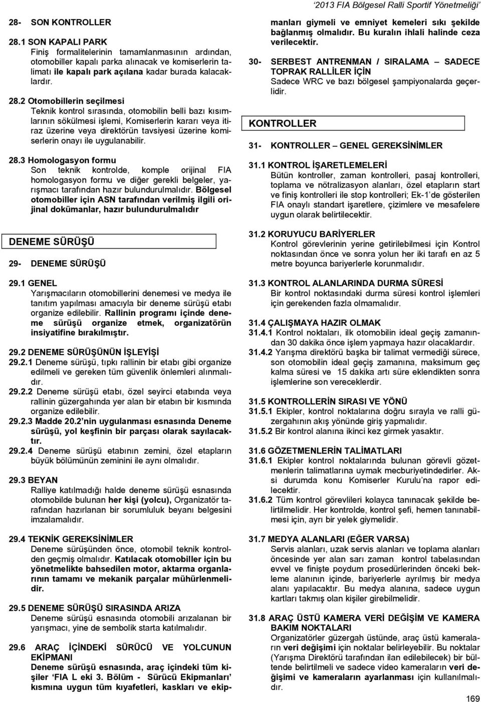 onayı ile uygulanabilir. 28.3 Homologasyon formu Son teknik kontrolde, komple orijinal FIA homologasyon formu ve diğer gerekli belgeler, yarışmacı tarafından hazır bulundurulmalıdır.