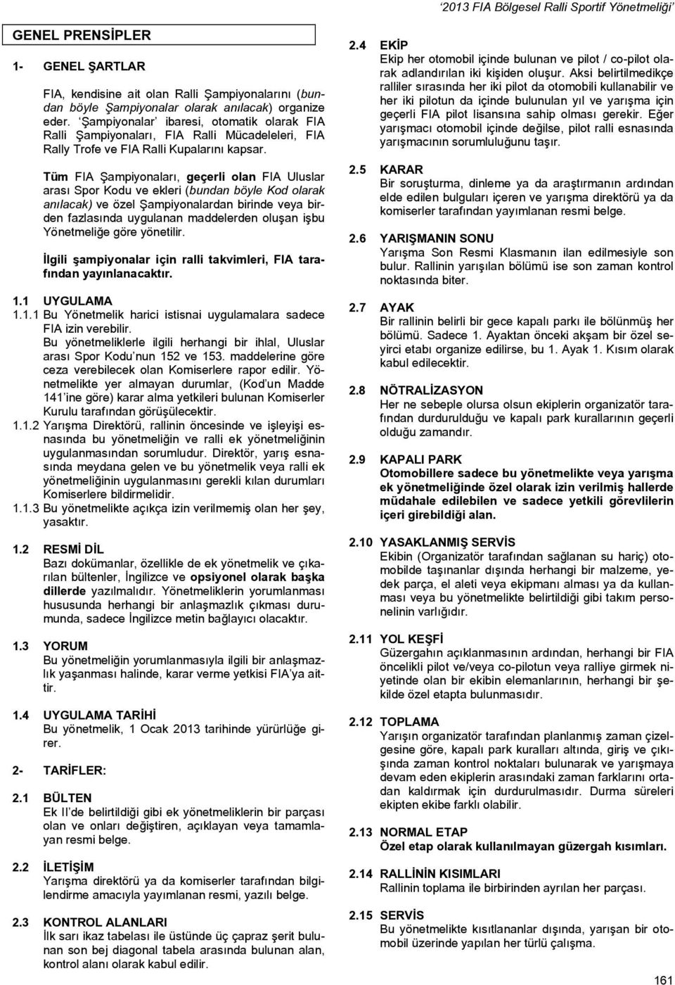 Tüm FIA Şampiyonaları, geçerli olan FIA Uluslar arası Spor Kodu ve ekleri (bundan böyle Kod olarak anılacak) ve özel Şampiyonalardan birinde veya birden fazlasında uygulanan maddelerden oluşan işbu