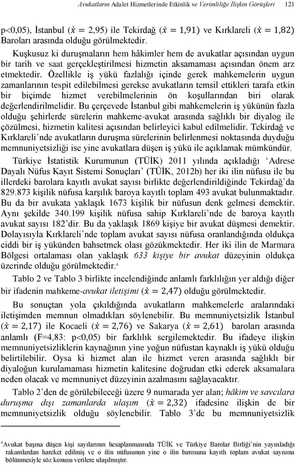 Özellikle iş yükü fazlalığı içinde gerek mahkemelerin uygun zamanlarının tespit edilebilmesi gerekse avukatların temsil ettikleri tarafa etkin bir biçimde hizmet verebilmelerinin ön koşullarından