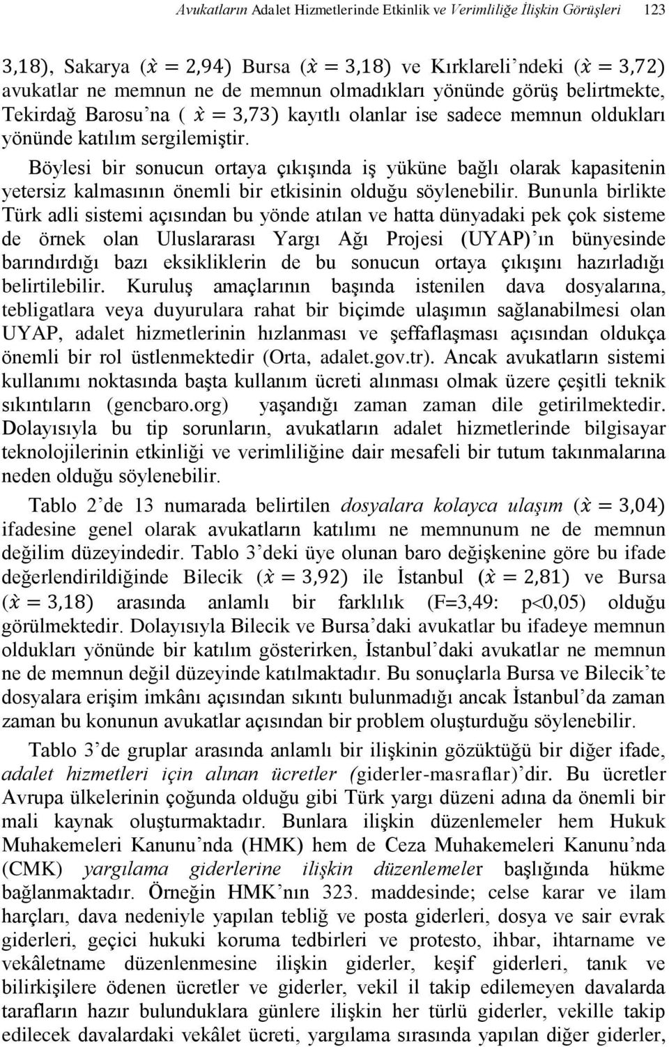 Böylesi bir sonucun ortaya çıkışında iş yüküne bağlı olarak kapasitenin yetersiz kalmasının önemli bir etkisinin olduğu söylenebilir.