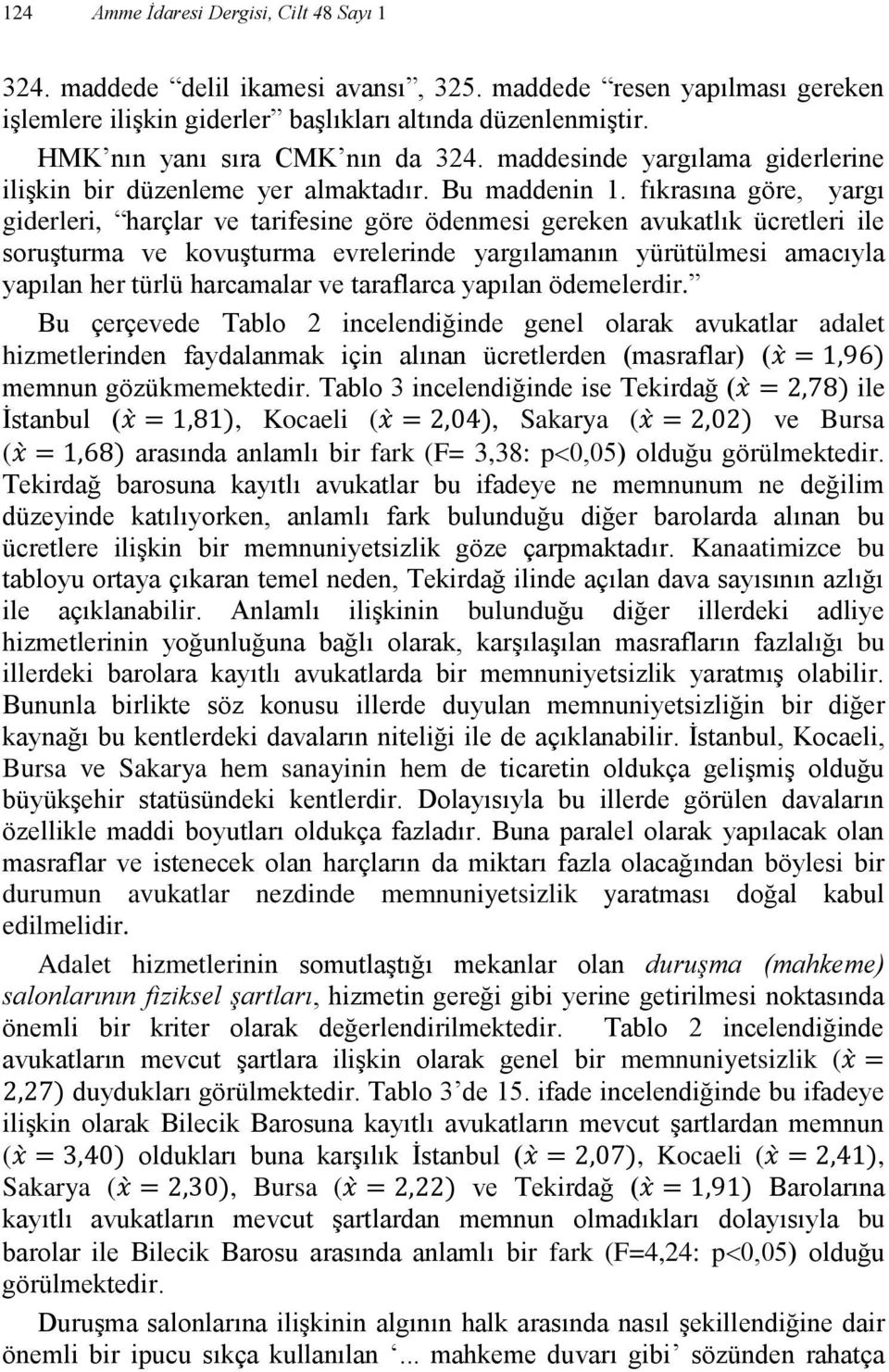 fıkrasına göre, yargı giderleri, harçlar ve tarifesine göre ödenmesi gereken avukatlık ücretleri ile soruşturma ve kovuşturma evrelerinde yargılamanın yürütülmesi amacıyla yapılan her türlü