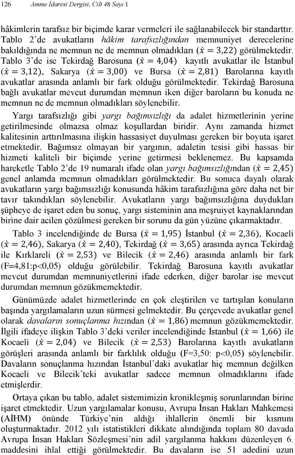 Tablo 3 de ise Tekirdağ Barosuna ( kayıtlı avukatlar ile İstanbul (, Sakarya ( ve Bursa ( Barolarına kayıtlı avukatlar arasında anlamlı bir fark olduğu görülmektedir.