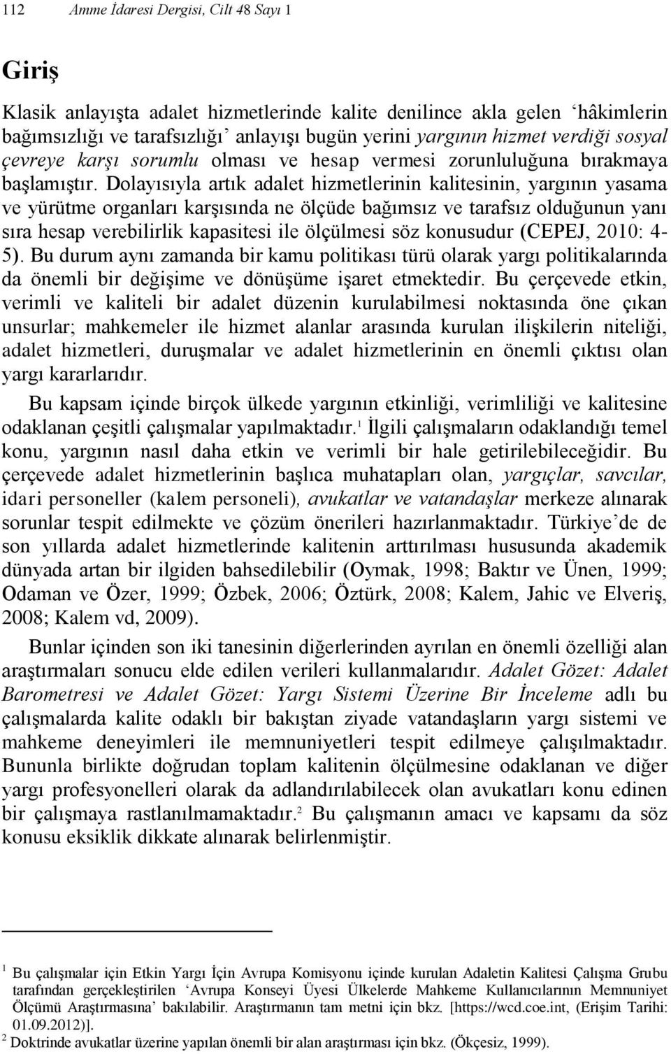 Dolayısıyla artık adalet hizmetlerinin kalitesinin, yargının yasama ve yürütme organları karşısında ne ölçüde bağımsız ve tarafsız olduğunun yanı sıra hesap verebilirlik kapasitesi ile ölçülmesi söz