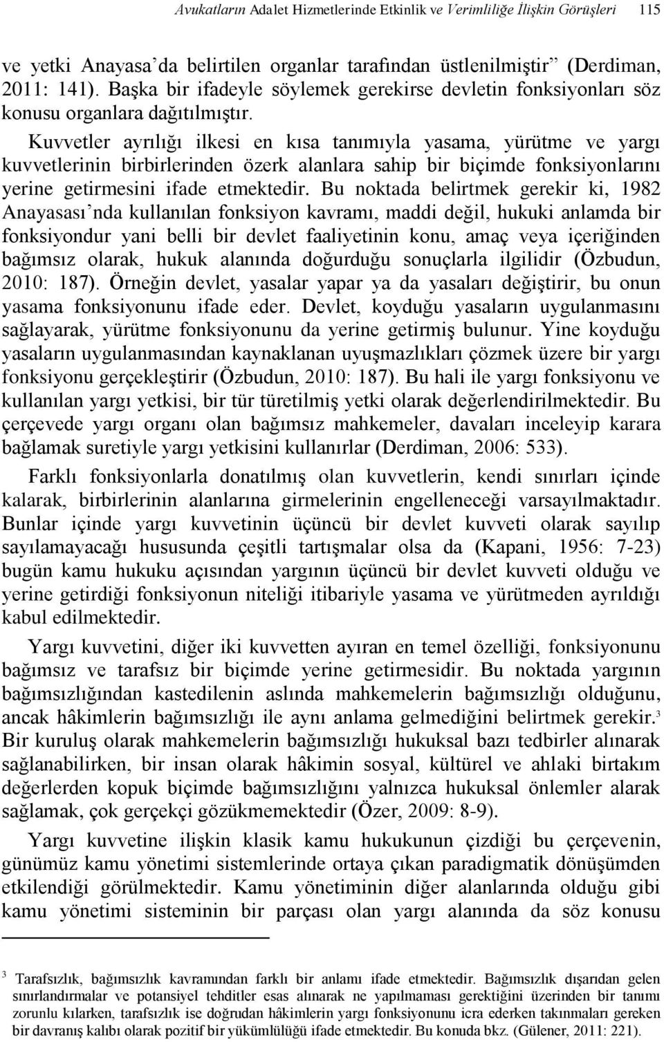 Kuvvetler ayrılığı ilkesi en kısa tanımıyla yasama, yürütme ve yargı kuvvetlerinin birbirlerinden özerk alanlara sahip bir biçimde fonksiyonlarını yerine getirmesini ifade etmektedir.