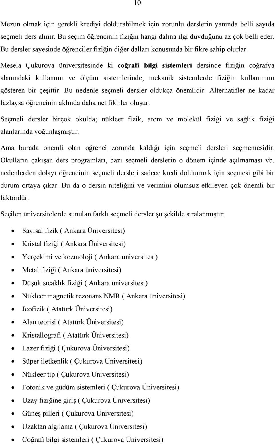 Mesela Çukurova üniversitesinde ki coğrafi bilgi sistemleri dersinde fiziğin coğrafya alanındaki kullanımı ve ölçüm sistemlerinde, mekanik sistemlerde fiziğin kullanımını gösteren bir çeşittir.