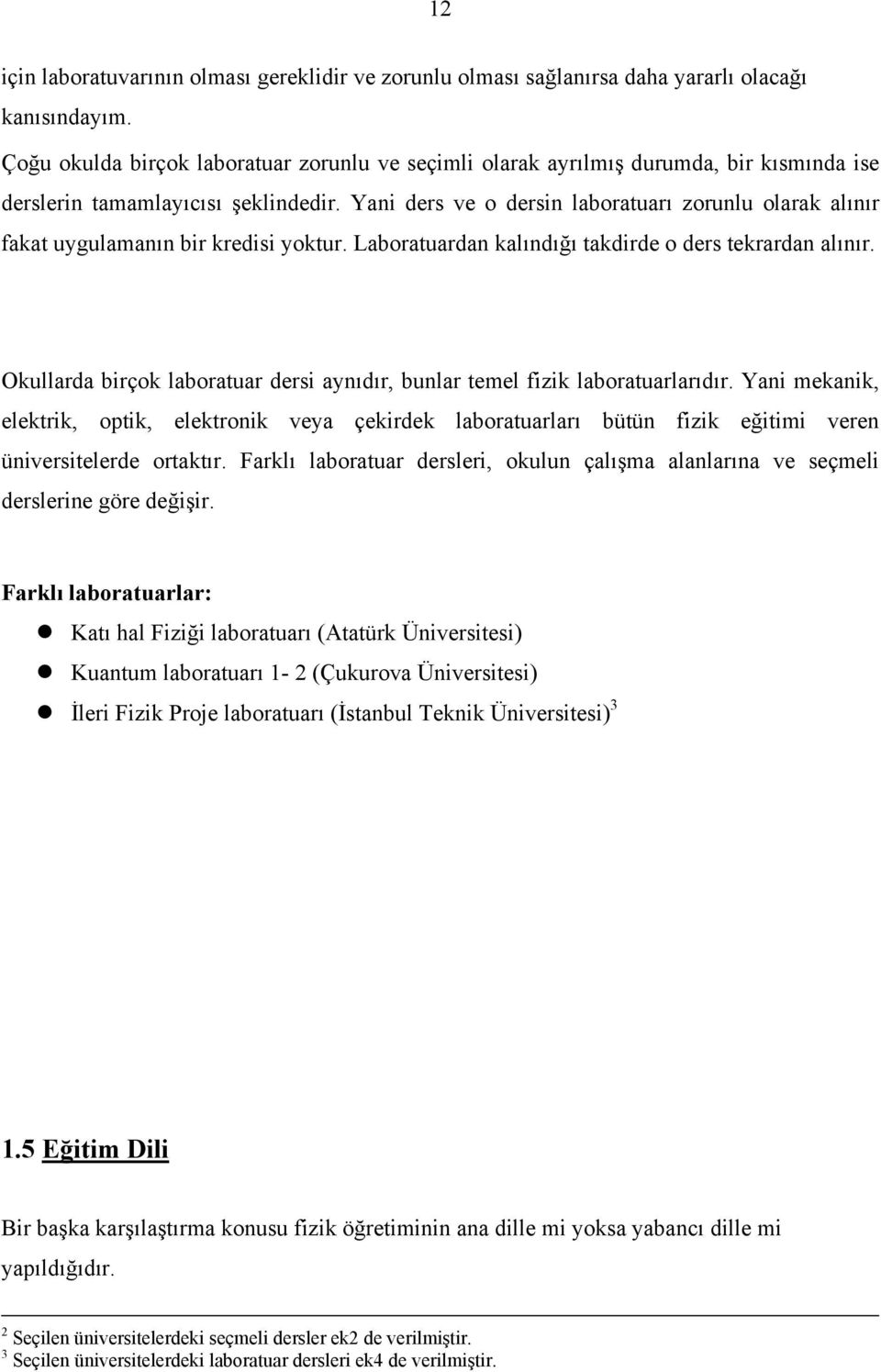 Yani ders ve o dersin laboratuarı zorunlu olarak alınır fakat uygulamanın bir kredisi yoktur. Laboratuardan kalındığı takdirde o ders tekrardan alınır.