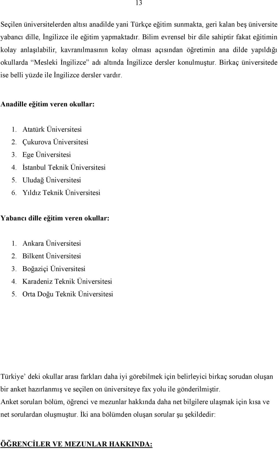 konulmuştur. Birkaç üniversitede ise belli yüzde ile İngilizce dersler vardır. Anadille eğitim veren okullar: 1. Atatürk Üniversitesi 2. Çukurova Üniversitesi 3. Ege Üniversitesi 4.