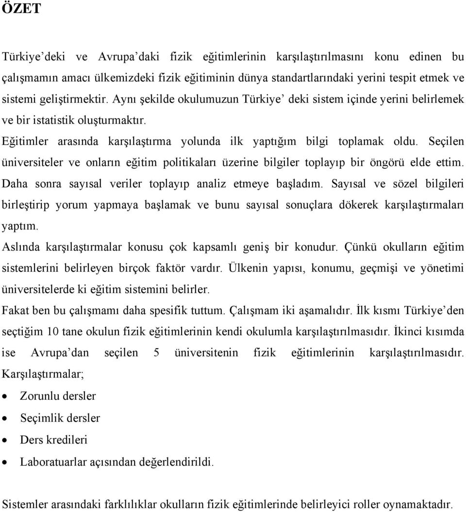 Seçilen üniversiteler ve onların eğitim politikaları üzerine bilgiler toplayıp bir öngörü elde ettim. Daha sonra sayısal veriler toplayıp analiz etmeye başladım.