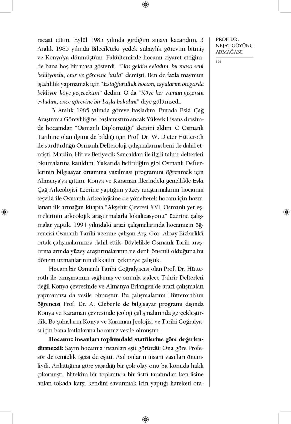 Ben de fazla maymun iştahlılık yapmamak için Estağfurullah hocam, eşyalarım otogarda bekliyor köye geçecektim dedim.