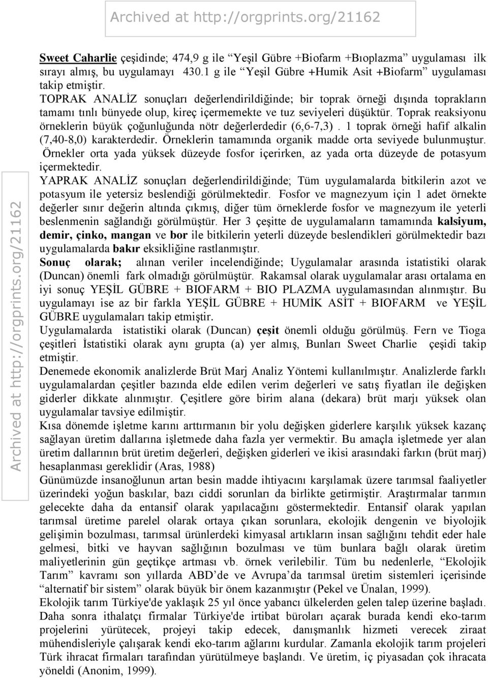 Toprak reaksiyonu örneklerin büyük çoğunluğunda nötr değerlerdedir (6,6-7,3). 1 toprak örneği hafif alkalin (7,40-8,0) karakterdedir. Örneklerin tamamında organik madde orta seviyede bulunmuştur.