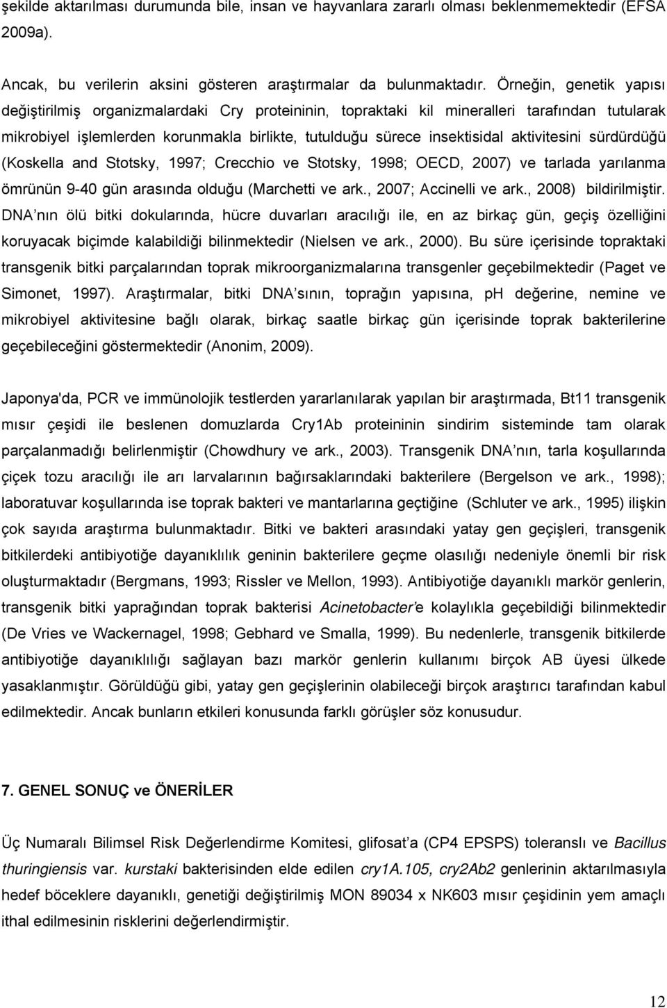 aktivitesini sürdürdüğü (Koskella and Stotsky, 1997; Crecchio ve Stotsky, 1998; OECD, 2007) ve tarlada yarılanma ömrünün 9-40 gün arasında olduğu (Marchetti ve ark., 2007; Accinelli ve ark.