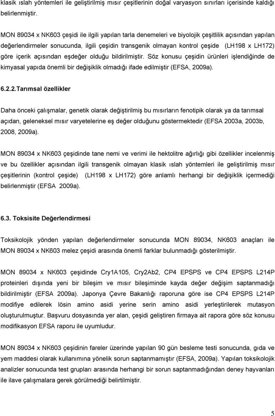 göre içerik açısından eşdeğer olduğu bildirilmiştir. Söz konusu çeşidin ürünleri işlendiğinde de kimyasal yapıda önemli bir değişiklik olmadığı ifade edilmiştir (EFSA, 20