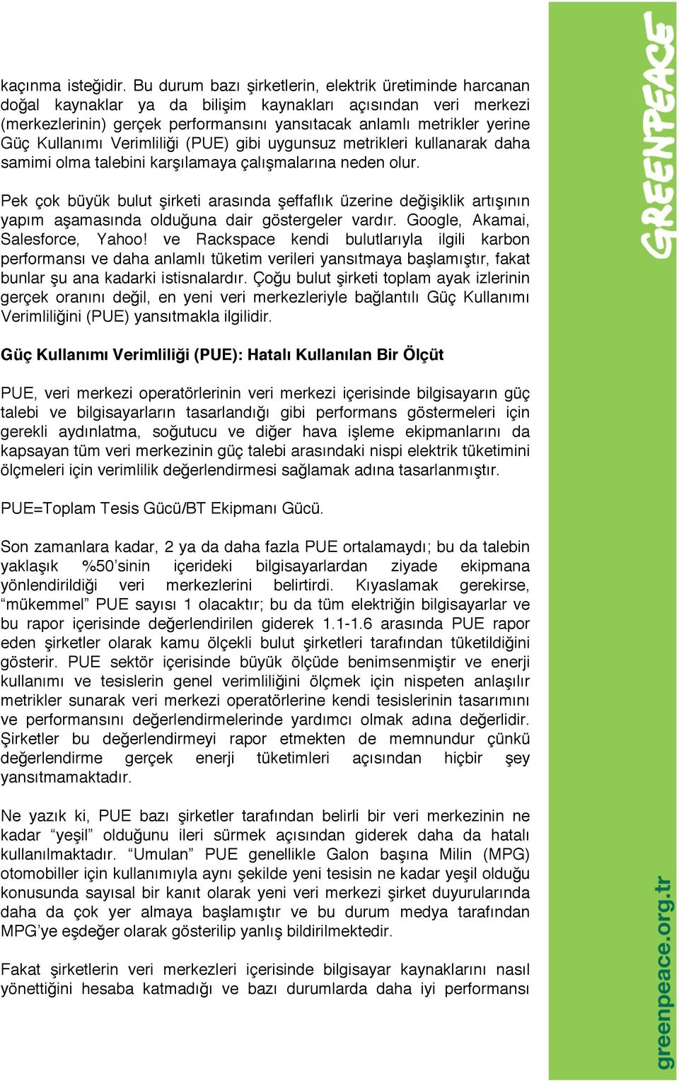 Kullanımı Verimliliği (PUE) gibi uygunsuz metrikleri kullanarak daha samimi olma talebini karşılamaya çalışmalarına neden olur.