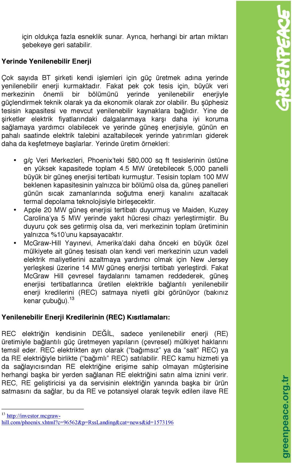 Fakat pek çok tesis için, büyük veri merkezinin önemli bir bölümünü yerinde yenilenebilir enerjiyle güçlendirmek teknik olarak ya da ekonomik olarak zor olabilir.