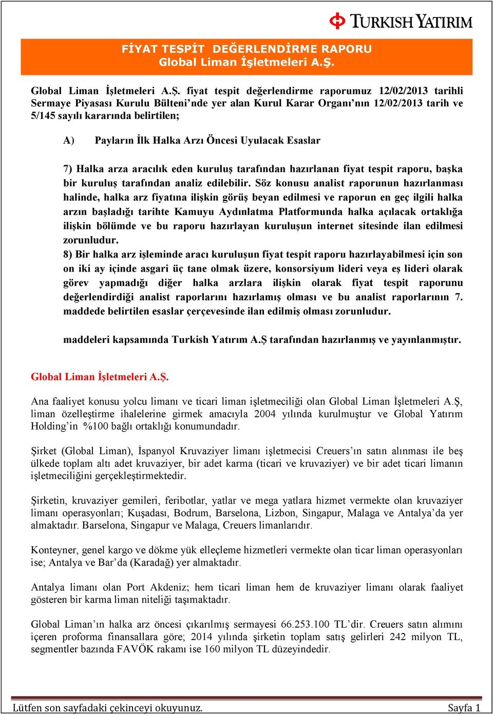 Söz konusu analist raporunun hazırlanması halinde, halka arz fiyatına ilişkin görüş beyan edilmesi ve raporun en geç ilgili halka arzın başladığı tarihte Kamuyu Aydınlatma Platformunda halka açılacak