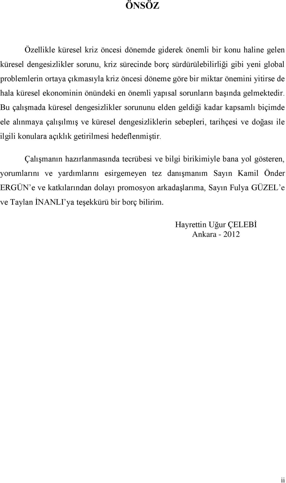 Bu çalışmada küresel dengesizlikler sorununu elden geldiği kadar kapsamlı biçimde ele alınmaya çalışılmış ve küresel dengesizliklerin sebepleri, tarihçesi ve doğası ile ilgili konulara açıklık