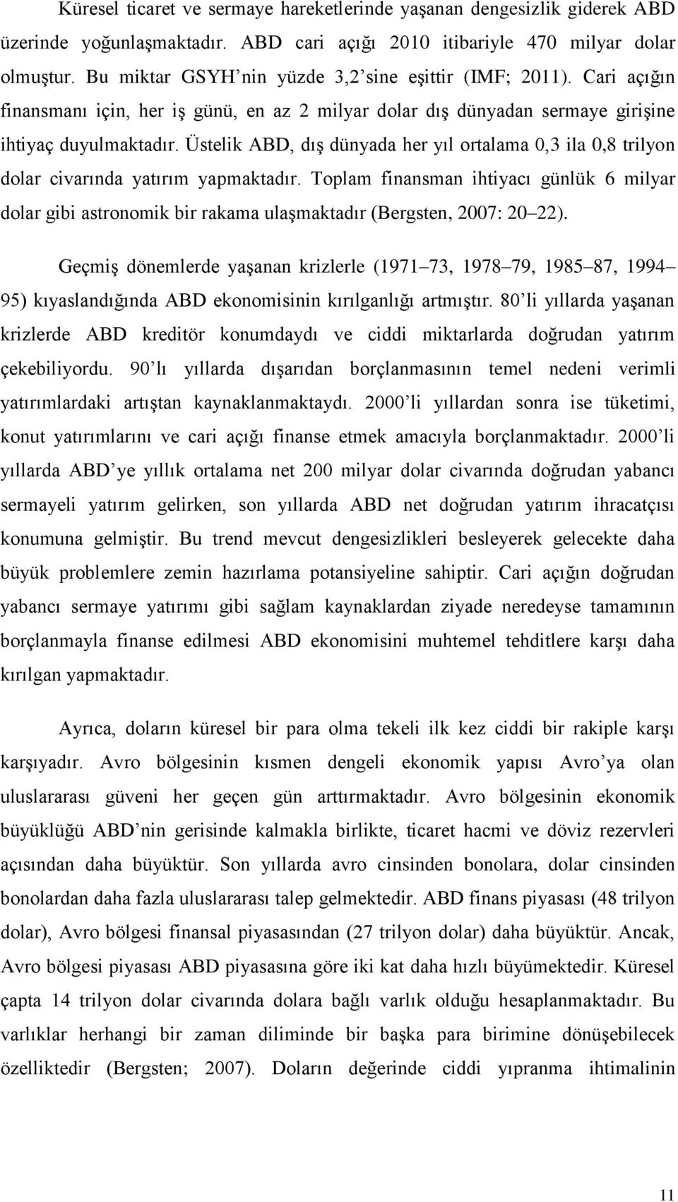 Üstelik ABD, dış dünyada her yıl ortalama 0,3 ila 0,8 trilyon dolar civarında yatırım yapmaktadır.