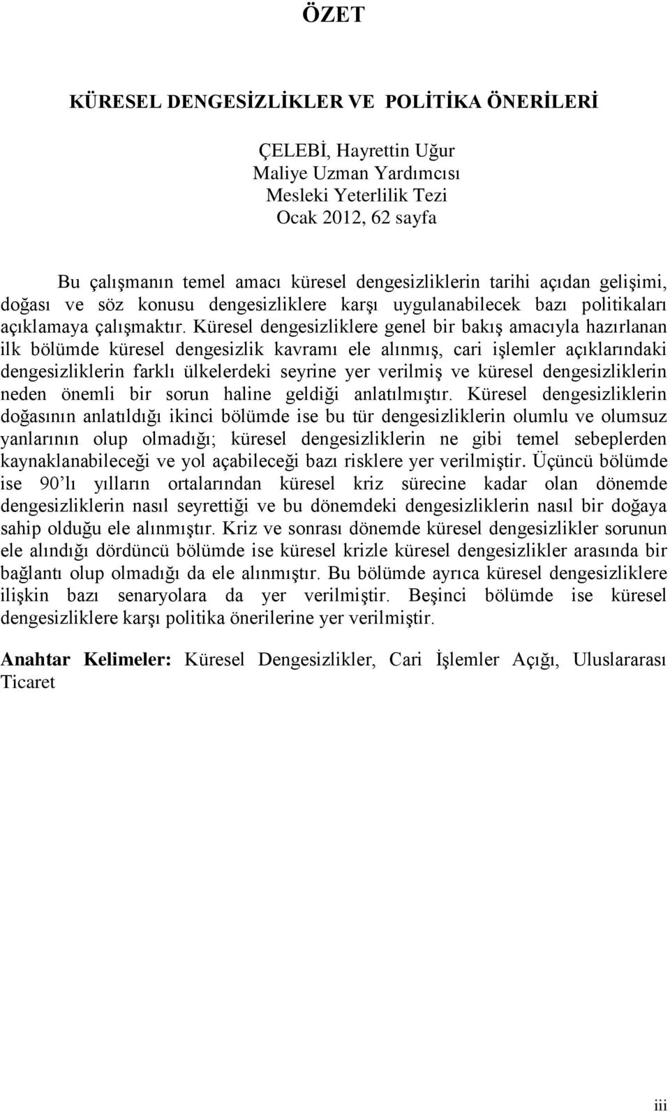 Küresel dengesizliklere genel bir bakış amacıyla hazırlanan ilk bölümde küresel dengesizlik kavramı ele alınmış, cari işlemler açıklarındaki dengesizliklerin farklı ülkelerdeki seyrine yer verilmiş