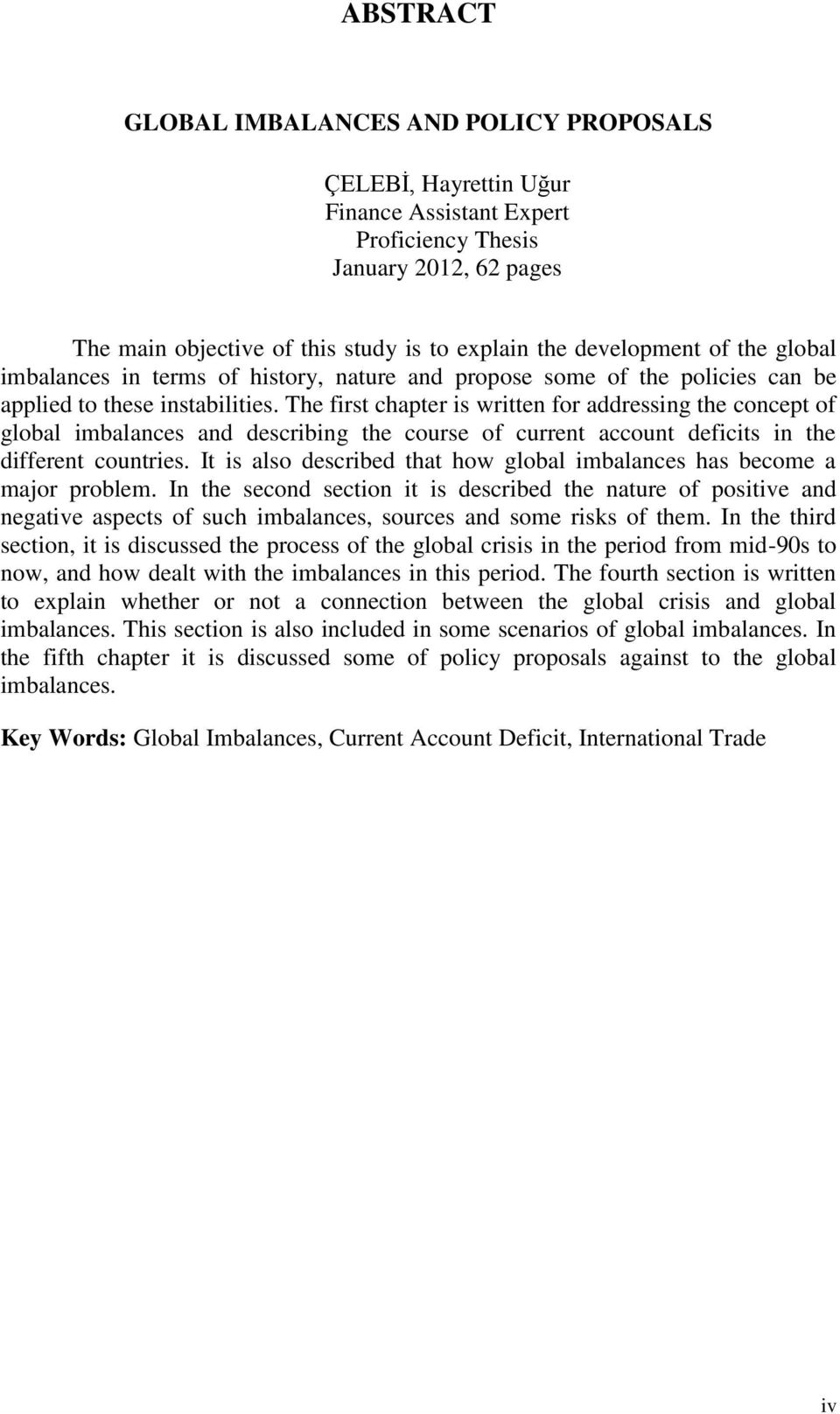 The first chapter is written for addressing the concept of global imbalances and describing the course of current account deficits in the different countries.