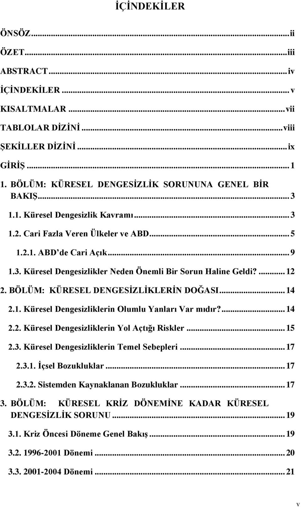 BÖLÜM: KÜRESEL DENGESĠZLĠKLERĠN DOĞASI... 14 2.1. Küresel Dengesizliklerin Olumlu Yanları Var mıdır?... 14 2.2. Küresel Dengesizliklerin Yol Açtığı Riskler... 15 2.3.