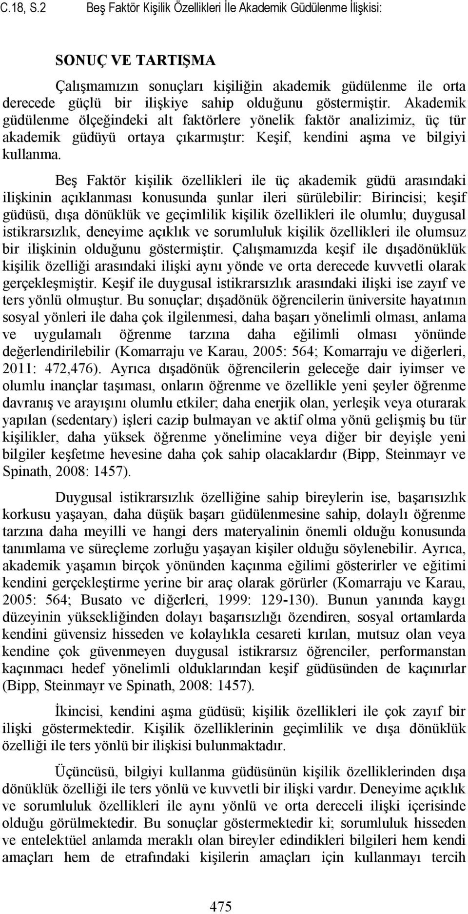 göstermiştir. Akademik güdülenme ölçeğindeki alt faktörlere yönelik faktör analizimiz, üç tür akademik güdüyü ortaya çıkarmıştır: Keşif, kendini aşma ve bilgiyi kullanma.