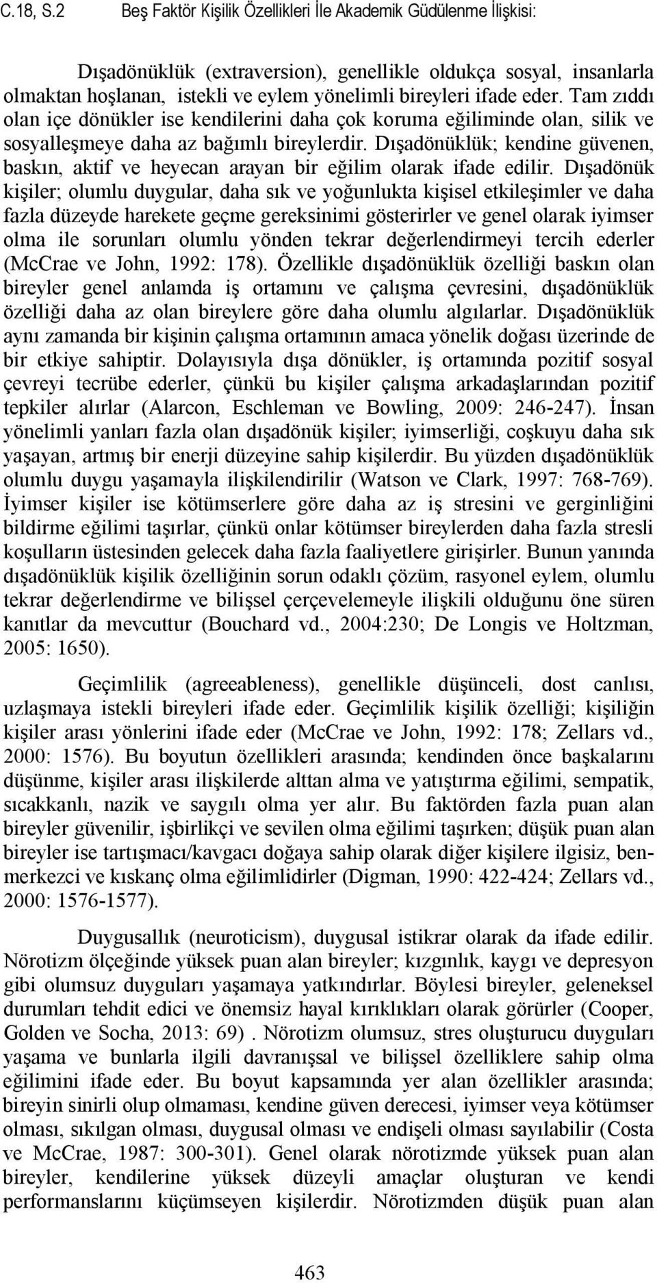 Tam zıddı olan içe dönükler ise kendilerini daha çok koruma eğiliminde olan, silik ve sosyalleşmeye daha az bağımlı bireylerdir.